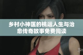乡村小神医的桃运人生与治愈传奇故事免费阅读