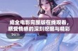 成全电影完整版在线观看，感受情感的深刻挖掘与精彩演绎