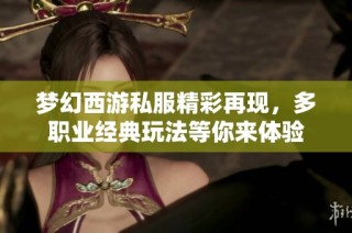 梦幻西游私服精彩再现，多职业经典玩法等你来体验