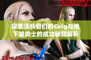 探索沃特碧们的Colg与地下城勇士的成功秘籍解析