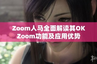 Zoom人马全面解读其OKZoom功能及应用优势