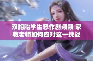 双胞胎学生恶作剧频频 家教老师如何应对这一挑战