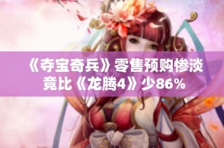 《夺宝奇兵》零售预购惨淡 竟比《龙腾4》少86%