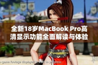 全新18岁MacBook Pro高清显示功能全面解读与体验分析