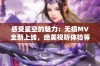 感受星空的魅力：无痕MV全新上线，绝美视听体验等你来享受