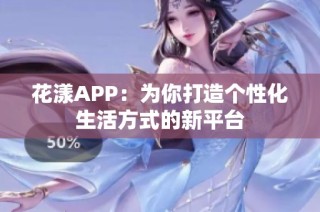 花漾APP：为你打造个性化生活方式的新平台