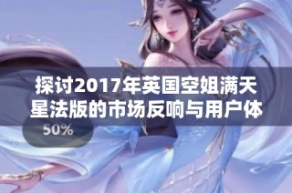 探讨2017年英国空姐满天星法版的市场反响与用户体验分析