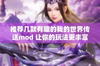 推荐几款有趣的我的世界传送mod 让你的玩法更丰富