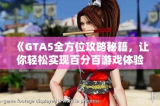 《GTA5全方位攻略秘籍，让你轻松实现百分百游戏体验》