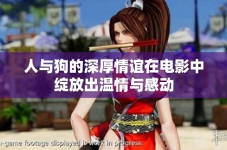 人与狗的深厚情谊在电影中绽放出温情与感动