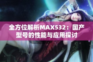 全方位解析MAX532：国产型号的性能与应用探讨