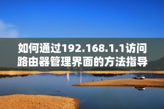 如何通过192.168.1.1访问路由器管理界面的方法指导