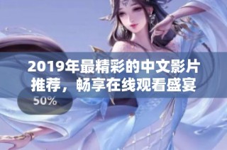2019年最精彩的中文影片推荐，畅享在线观看盛宴