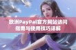 欧洲PayPal官方网站访问指南与使用技巧详解