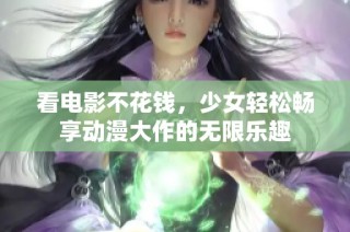 看电影不花钱，少女轻松畅享动漫大作的无限乐趣