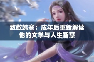 致敬韩寒：成年后重新解读他的文学与人生智慧