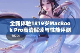 全新体验1819岁MacBook Pro高清解读与性能评测