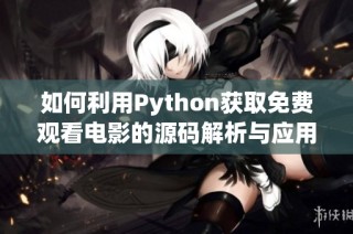 如何利用Python获取免费观看电影的源码解析与应用方法