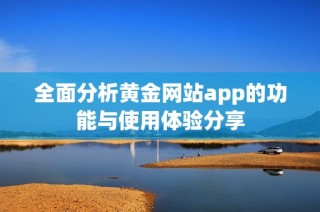 全面分析黄金网站app的功能与使用体验分享