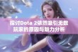 探讨Dota 2依然吸引无数玩家的原因与魅力分析