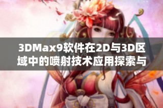 3DMax9软件在2D与3D区域中的喷射技术应用探索与实践解析