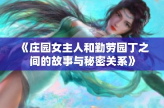 《庄园女主人和勤劳园丁之间的故事与秘密关系》