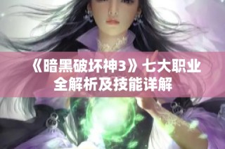 《暗黑破坏神3》七大职业全解析及技能详解