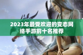2023年最受欢迎的变态网络手游前十名推荐