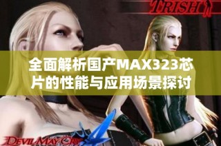 全面解析国产MAX323芯片的性能与应用场景探讨