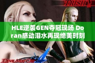 HLE逆袭GEN夺冠现场 Doran感动泪水再现绝美时刻
