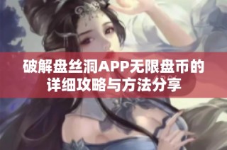 破解盘丝洞APP无限盘币的详细攻略与方法分享