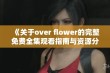 《关于over flower的完整免费全集观看指南与资源分享》