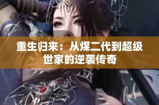 重生归来：从煤二代到超级世家的逆袭传奇