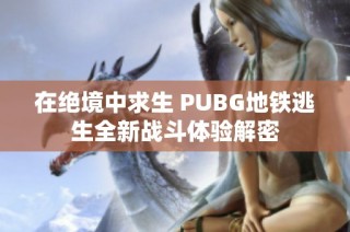 在绝境中求生 PUBG地铁逃生全新战斗体验解密