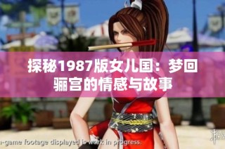 探秘1987版女儿国：梦回骊宫的情感与故事