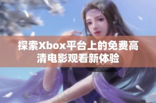 探索Xbox平台上的免费高清电影观看新体验