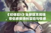 《初体验5》全新版本揭晓，带你感受独特冒险与情感的完美结合