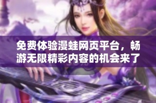 免费体验漫蛙网页平台，畅游无限精彩内容的机会来了