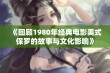 《回顾1980年经典电影美式保罗的故事与文化影响》