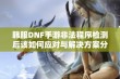 韩服DNF手游非法程序检测后该如何应对与解决方案分享