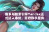 俄罗斯搜索引擎Yandex正式进入市场，开启数字服务新篇章