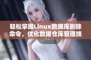 轻松掌握Linux数据库删除命令，优化数据仓库管理技巧