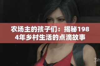 农场主的孩子们：揭秘1984年乡村生活的点滴故事