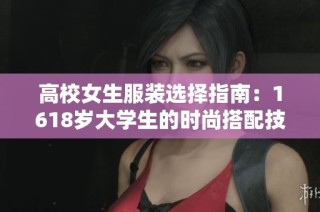 高校女生服装选择指南：1618岁大学生的时尚搭配技巧