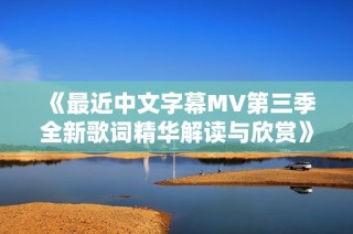 《最近中文字幕MV第三季全新歌词精华解读与欣赏》