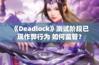 《Deadlock》测试阶段已现作弊行为 如何监管？