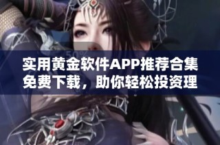 实用黄金软件APP推荐合集免费下载，助你轻松投资理财