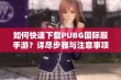 如何快速下载PUBG国际服手游？详尽步骤与注意事项解析