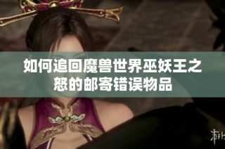 如何追回魔兽世界巫妖王之怒的邮寄错误物品