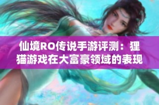 仙境RO传说手游评测：狸猫游戏在大富豪领域的表现分析